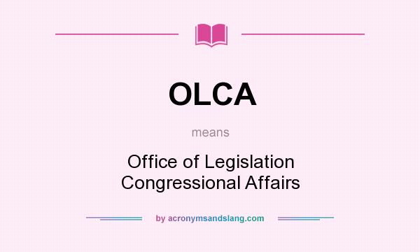 What does OLCA mean? It stands for Office of Legislation Congressional Affairs