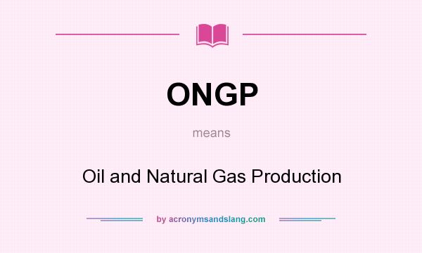 What does ONGP mean? It stands for Oil and Natural Gas Production
