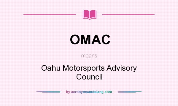 What does OMAC mean? It stands for Oahu Motorsports Advisory Council