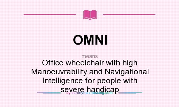 What does OMNI mean? It stands for Office wheelchair with high Manoeuvrability and Navigational Intelligence for people with severe handicap