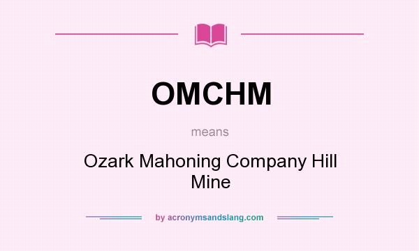 What does OMCHM mean? It stands for Ozark Mahoning Company Hill Mine