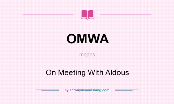 What does OMWA mean? It stands for On Meeting With Aldous