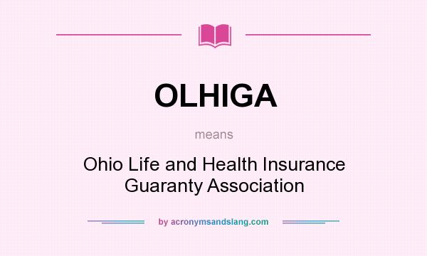 What does OLHIGA mean? It stands for Ohio Life and Health Insurance Guaranty Association