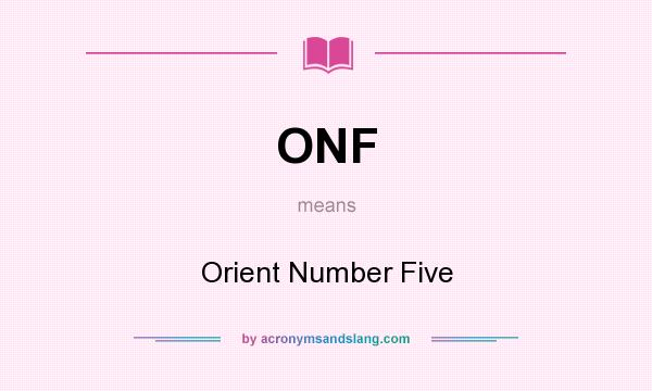 What does ONF mean? It stands for Orient Number Five