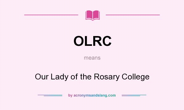 What does OLRC mean? It stands for Our Lady of the Rosary College