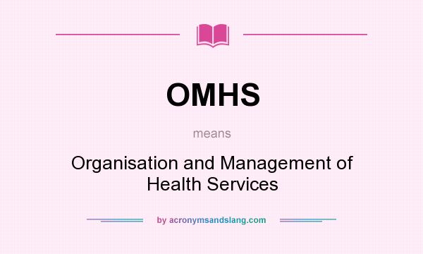 What does OMHS mean? It stands for Organisation and Management of Health Services