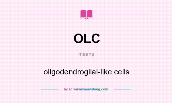 What does OLC mean? It stands for oligodendroglial-like cells