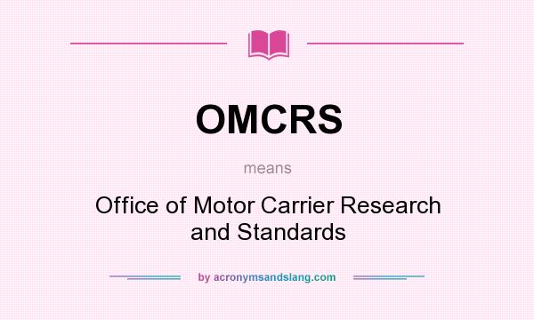 What does OMCRS mean? It stands for Office of Motor Carrier Research and Standards