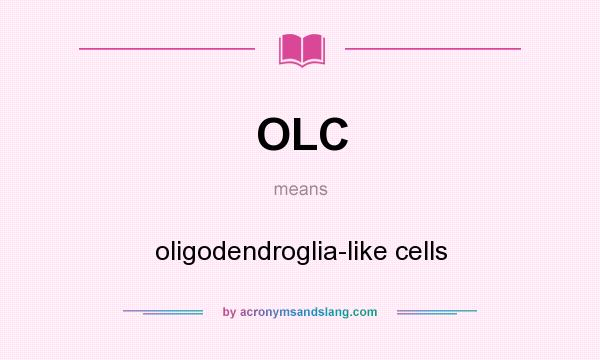 What does OLC mean? It stands for oligodendroglia-like cells