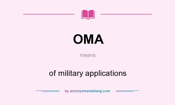 What does OMA mean? It stands for of military applications