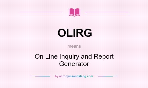 What does OLIRG mean? It stands for On Line Inquiry and Report Generator