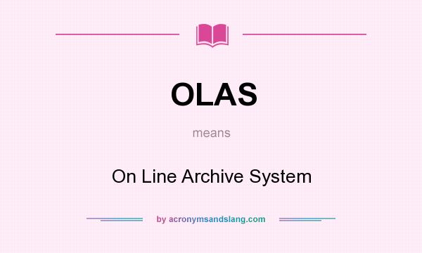 What does OLAS mean? It stands for On Line Archive System