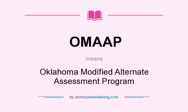 What does OMAAP mean? It stands for Oklahoma Modified Alternate Assessment Program