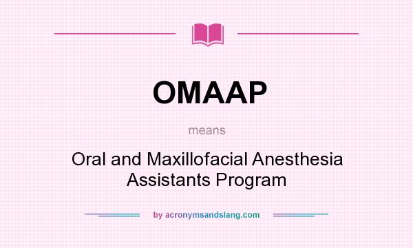 What does OMAAP mean? It stands for Oral and Maxillofacial Anesthesia Assistants Program
