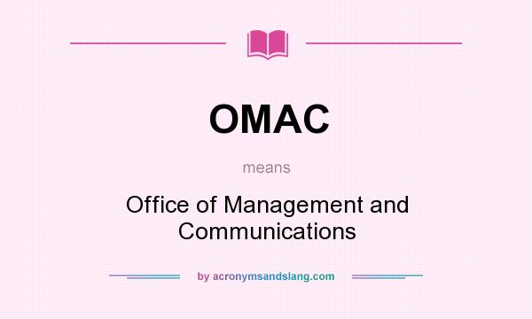 What does OMAC mean? It stands for Office of Management and Communications