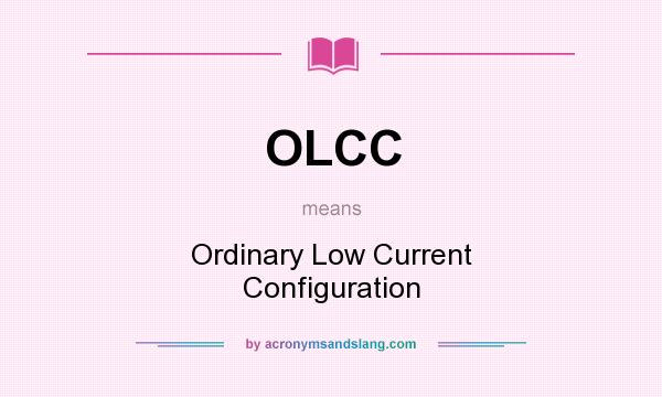 What does OLCC mean? It stands for Ordinary Low Current Configuration