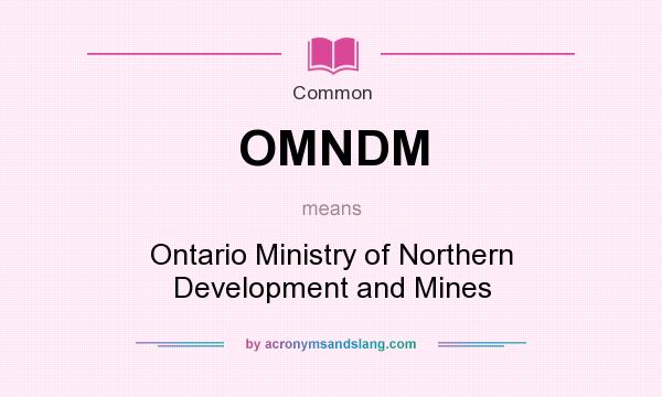 What does OMNDM mean? It stands for Ontario Ministry of Northern Development and Mines