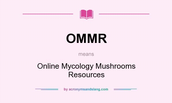 What does OMMR mean? It stands for Online Mycology Mushrooms Resources
