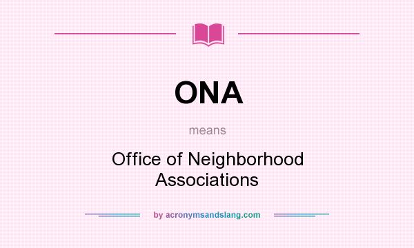 What does ONA mean? It stands for Office of Neighborhood Associations