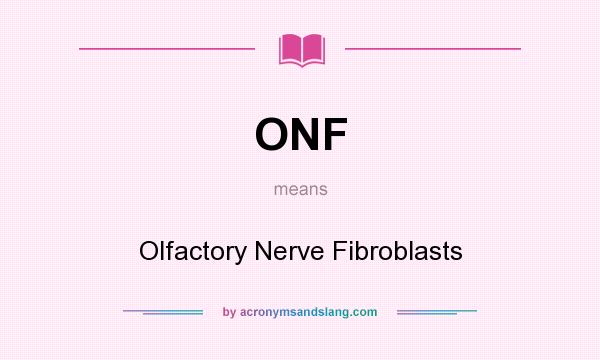 What does ONF mean? It stands for Olfactory Nerve Fibroblasts