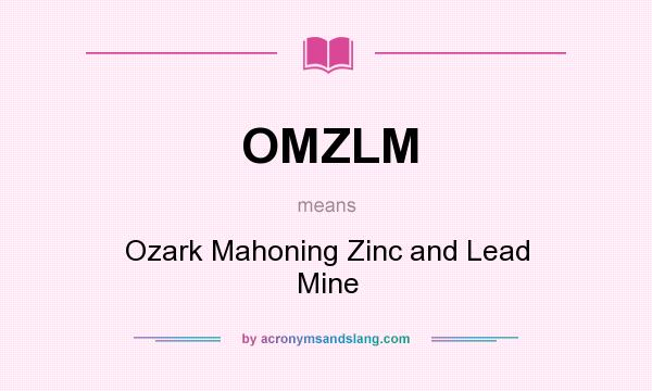 What does OMZLM mean? It stands for Ozark Mahoning Zinc and Lead Mine