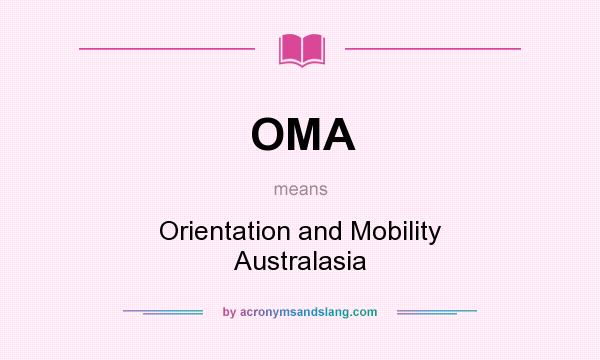 What does OMA mean? It stands for Orientation and Mobility Australasia