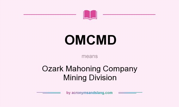 What does OMCMD mean? It stands for Ozark Mahoning Company Mining Division