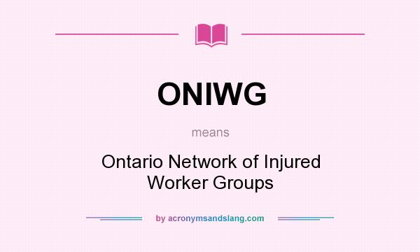What does ONIWG mean? It stands for Ontario Network of Injured Worker Groups
