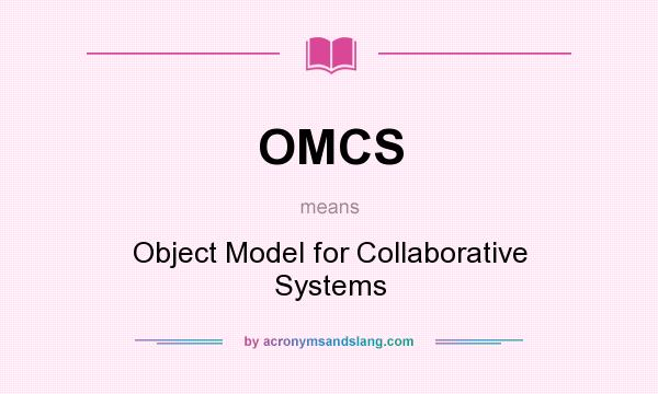 What does OMCS mean? It stands for Object Model for Collaborative Systems