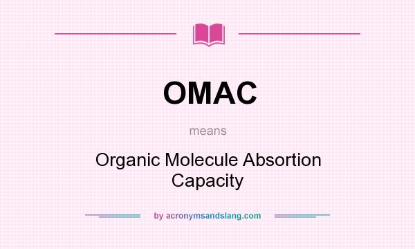 What does OMAC mean? It stands for Organic Molecule Absortion Capacity