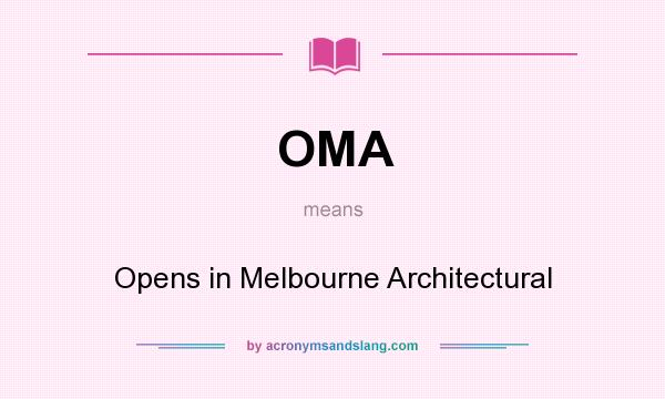 What does OMA mean? It stands for Opens in Melbourne Architectural