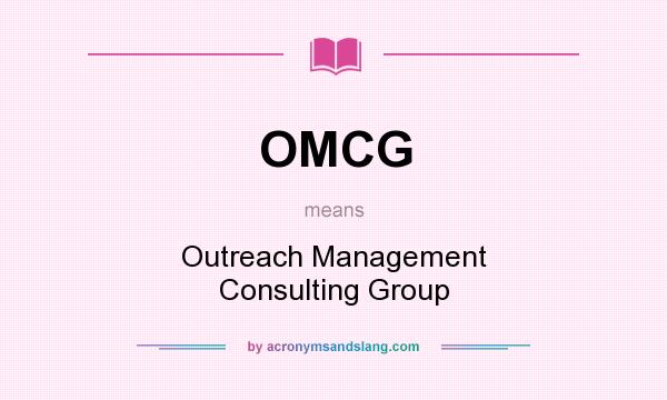 What does OMCG mean? It stands for Outreach Management Consulting Group
