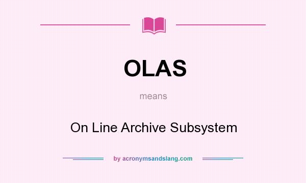 What does OLAS mean? It stands for On Line Archive Subsystem