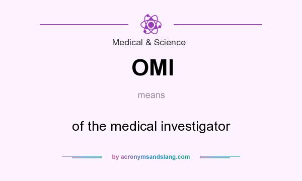What does OMI mean? It stands for of the medical investigator