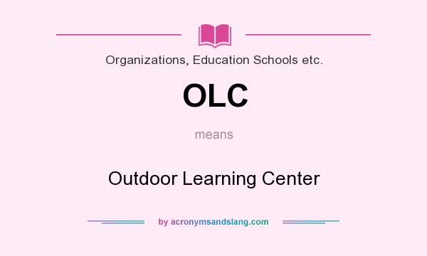 What does OLC mean? It stands for Outdoor Learning Center