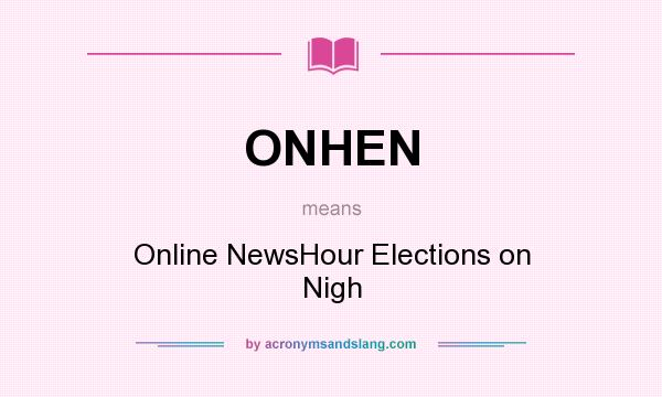 What does ONHEN mean? It stands for Online NewsHour Elections on Nigh