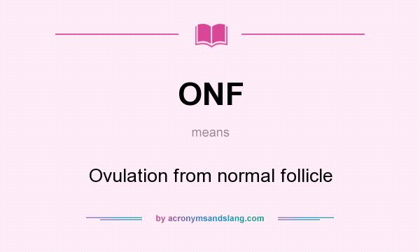 What does ONF mean? It stands for Ovulation from normal follicle