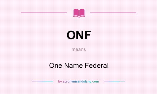 What does ONF mean? It stands for One Name Federal
