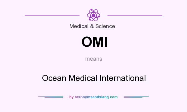What does OMI mean? It stands for Ocean Medical International