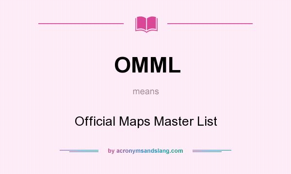 What does OMML mean? It stands for Official Maps Master List