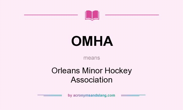 What does OMHA mean? It stands for Orleans Minor Hockey Association