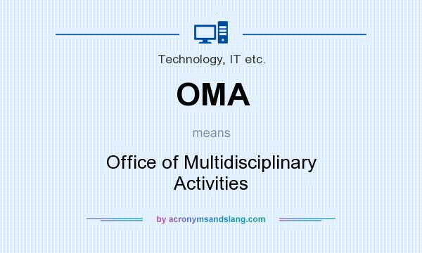 What does OMA mean? It stands for Office of Multidisciplinary Activities