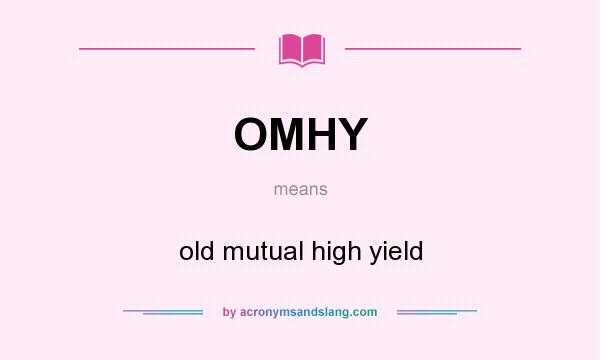 What does OMHY mean? It stands for old mutual high yield