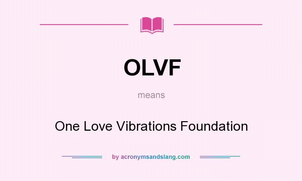What does OLVF mean? It stands for One Love Vibrations Foundation