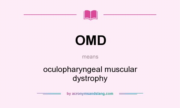 What does OMD mean? It stands for oculopharyngeal muscular dystrophy