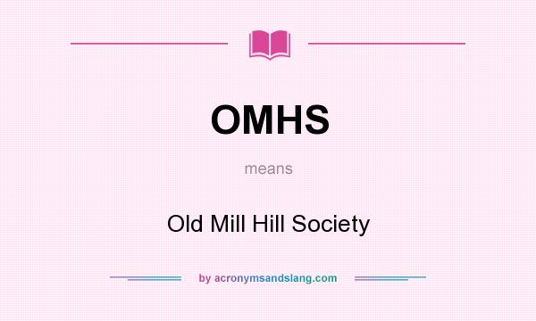 What does OMHS mean? It stands for Old Mill Hill Society