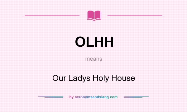 What does OLHH mean? It stands for Our Ladys Holy House