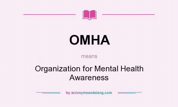 What does OMHA mean? It stands for Organization for Mental Health Awareness