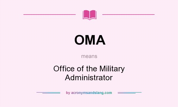 What does OMA mean? It stands for Office of the Military Administrator