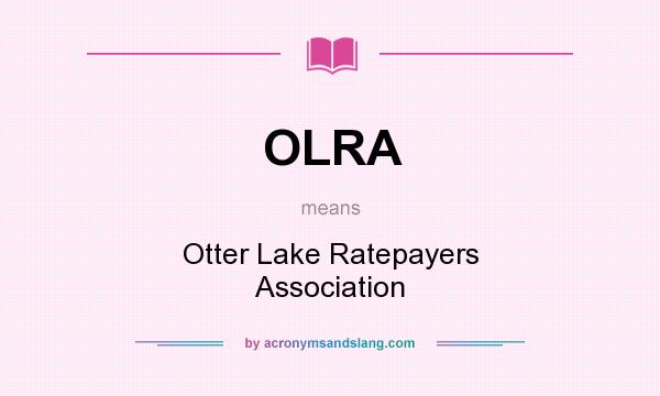What does OLRA mean? It stands for Otter Lake Ratepayers Association